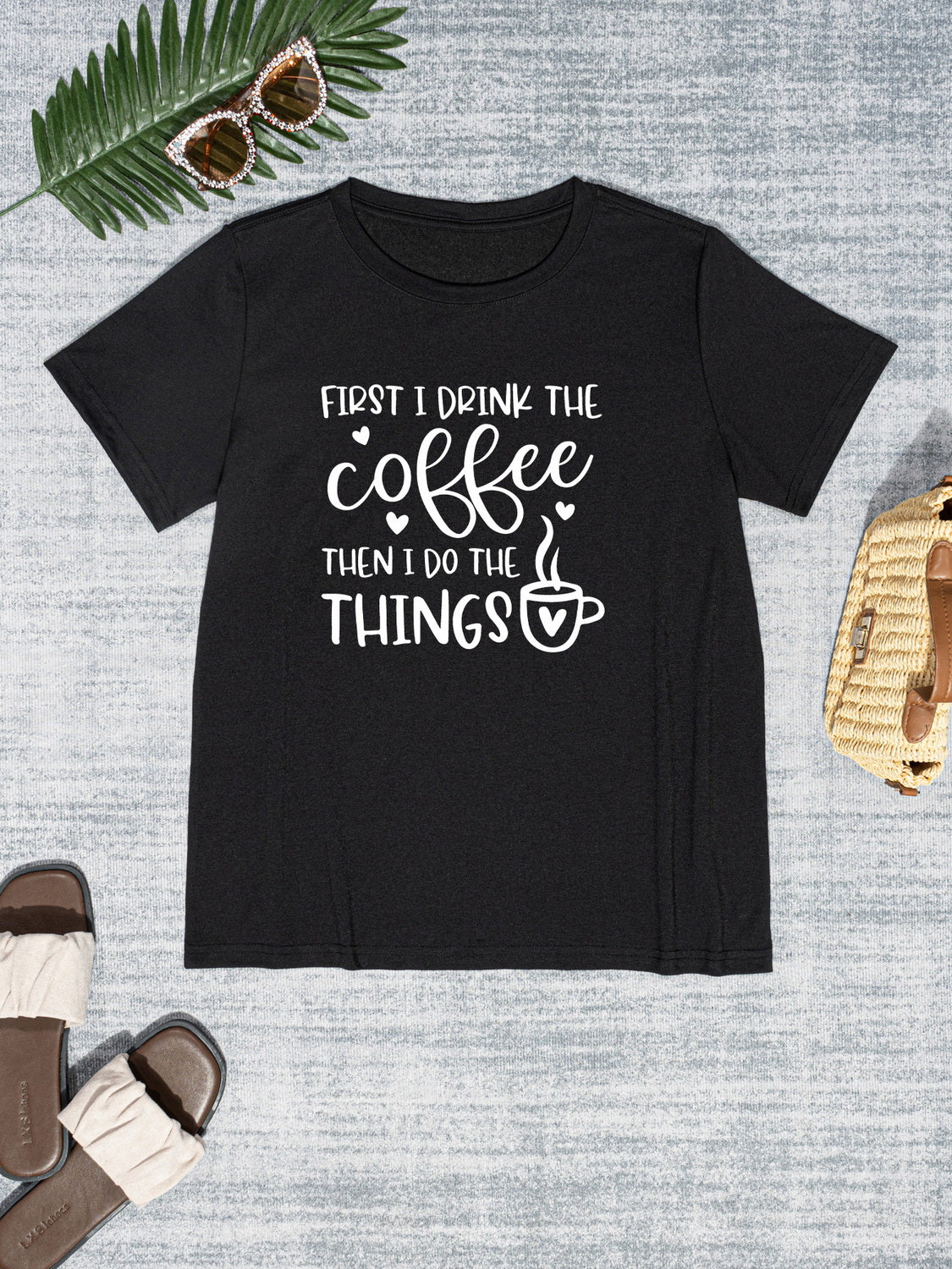 FIRST I DRINK THE COFFEE THEN I DO THE THINGS Round Neck T-Shirt