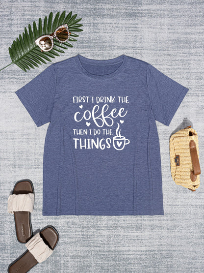 FIRST I DRINK THE COFFEE THEN I DO THE THINGS Round Neck T-Shirt